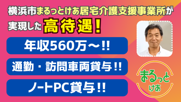 横浜市港北区「まるっとけあ新横浜居宅介護支援事業所」ではケアマネ年収560万円を実現した！